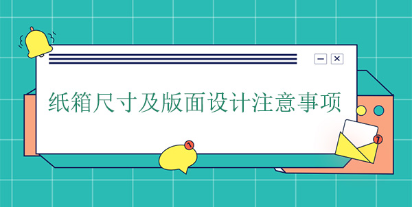 紙箱尺寸及版面設(shè)計(jì)注意事項(xiàng) 紙箱尺寸及版面設(shè)計(jì)注意事項(xiàng)